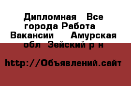 Дипломная - Все города Работа » Вакансии   . Амурская обл.,Зейский р-н